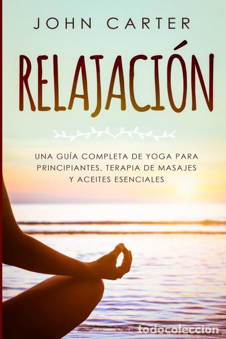 Libri: RELAJACI&Oacute;N - Una Gu&iacute;a Completa de Yoga Para Principiantes, Terapia de Masajes y Aceites Esenciales