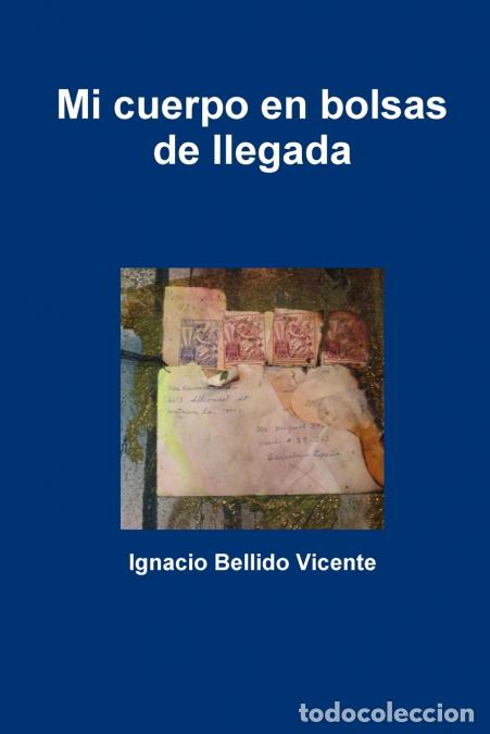 Libri: Mi cuerpo en bolsas de llegada - Ignacio Bellido Vicente