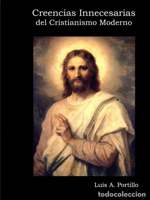 Libros: Creencias Innecesarias del Cristianismo Moderno - Luis APortillo,Luis A. Portillo