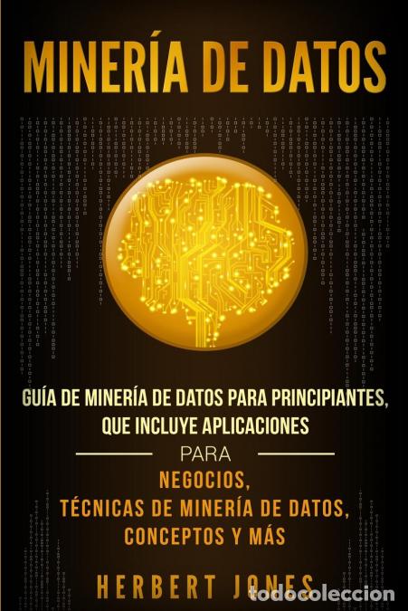 B&uuml;cher: Miner&iacute;a de Datos - Gu&iacute;a de Miner&iacute;a de Datos para Principiantes, que Incluye Aplicaciones para Negoci