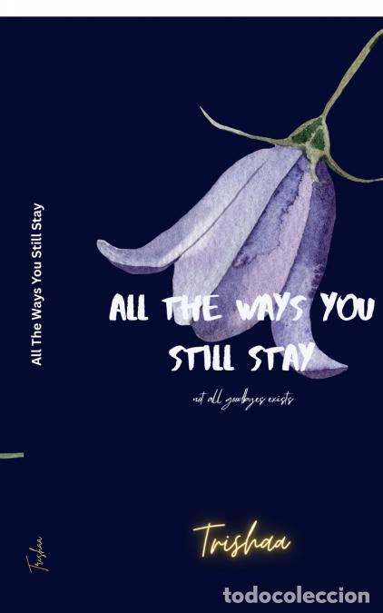 Libros: All the ways you still stay - Not all goodbyes exist - Trishaa