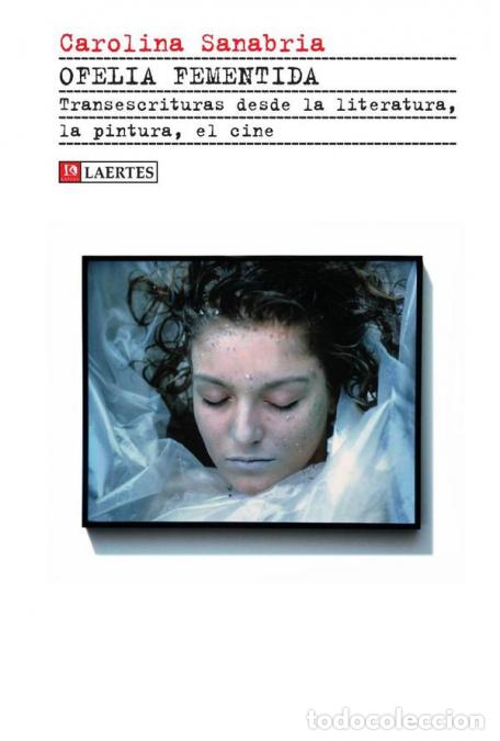 Libri: Ofelia fementida - Transescrituras desde la literatura, la pintura, el cine - Carolina Sanabria