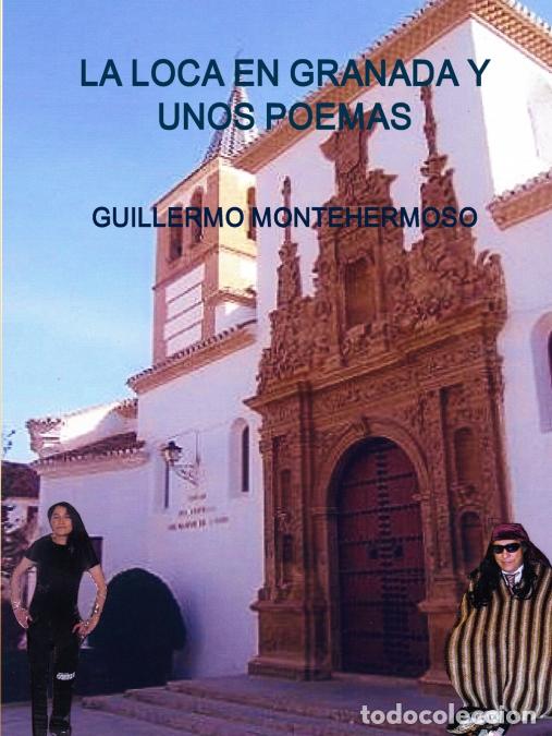 Libri: LA LOCA EN GRANADA Y UNOS POEMAS - GUILLERMO MONTEHERMOSO