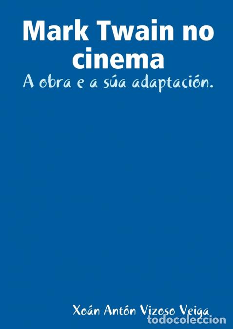 Libri: Mark Twain no cinema - A obra e a s&uacute;a adaptaci&oacute;n. - Xon Antn Vizoso Veiga,Xo&aacute;n Ant&oacute;n Vizoso Veiga
