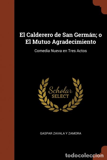 Libri: El Calderero de San Germ&aacute;n; o El Mutuo Agradecimiento - Comedia Nueva en Tres Actos - Gaspar Zavala