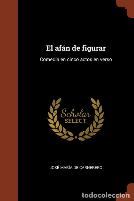 B&uuml;cher: El af&aacute;n de figurar - Comedia en cinco actos en verso - Jos&eacute; Mar&iacute;a de Carnerero