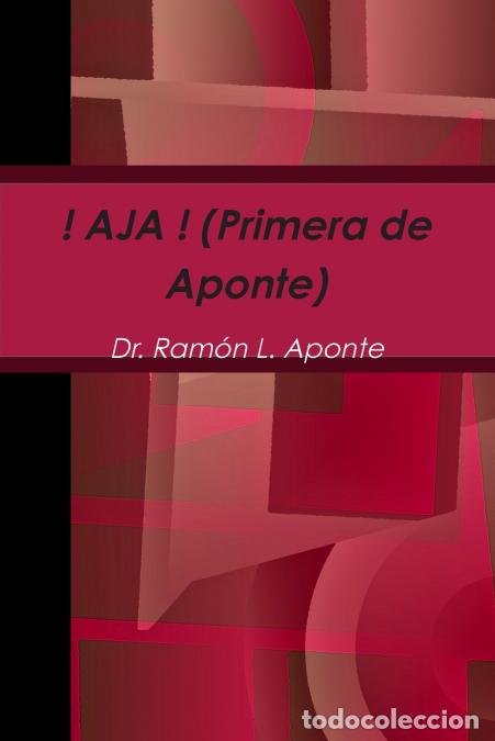 Livres: ! AJA ! (Primera de Aponte) - Dr Ramon LAponte,Dr Ramon L. Aponte,Dr. Ram&oacute;n L. Aponte