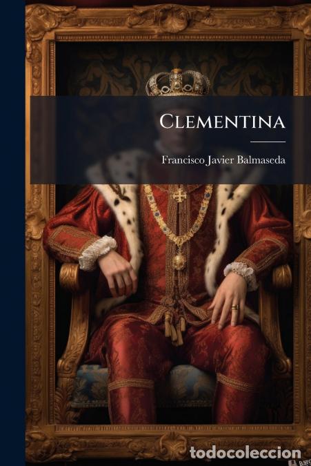 B&uuml;cher: Clementina - Novela Politica - Francisco Javier Balmaseda