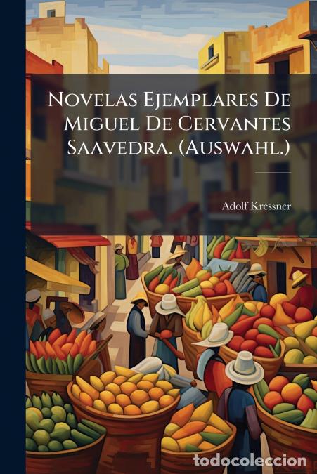 Livres: Novelas Ejemplares De Miguel De Cervantes Saavedra. (Auswahl.) - Mit Erkl&auml;renden Anmerkungen - Adolf