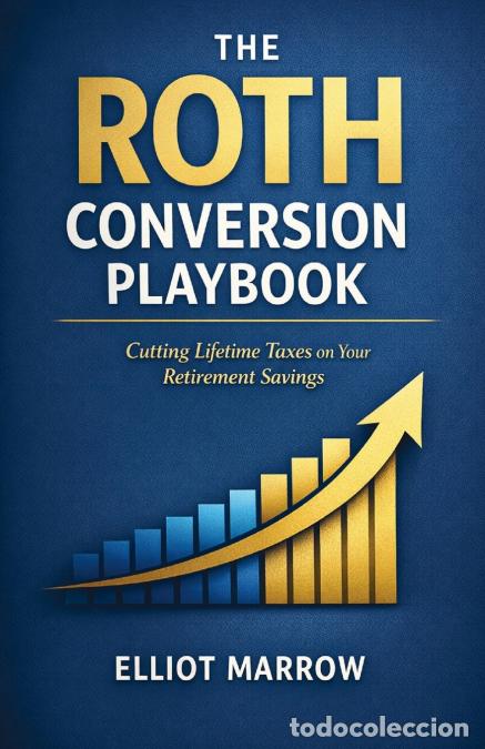 Livres: The Roth Conversion Playbook - Cutting Lifetime Taxes on Your Retirement Savings - Elliot Marrow