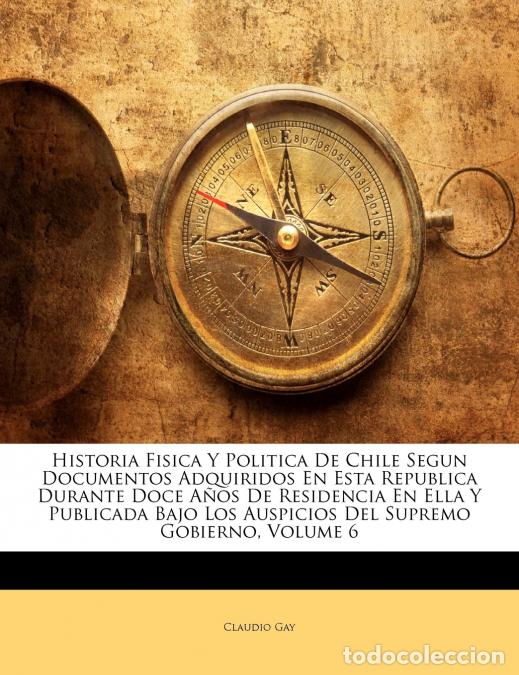 Livres: Historia Fisica Y Politica De Chile Segun Documentos Adquiridos En Esta Republica Durante Doce A&ntilde;os