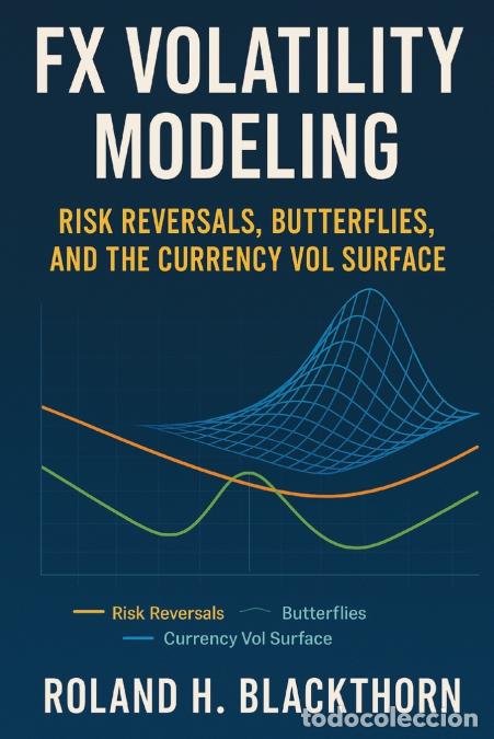 Livres: FX Volatility Modeling - Risk Reversals, Butterflies, and the Currency Vol Surface - Roland H. Black