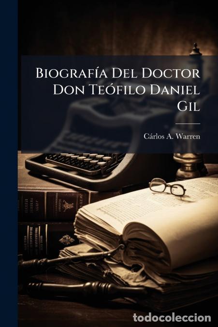 Livres: Biograf&iacute;a Del Doctor Don Te&oacute;filo Daniel Gil - Crlos AWarren,C&aacute;rlos A. Warren
