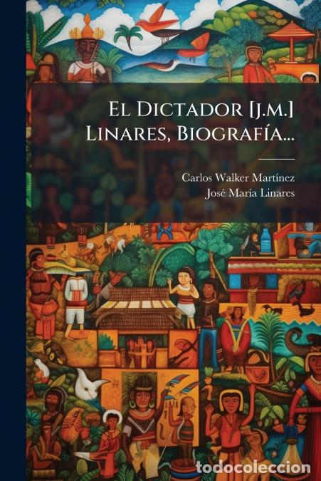 books: El Dictador [j.m.] Linares, Biograf&iacute;a... - Carlos Walker Mart&iacute;nez,Jos&eacute; Mar&iacute;a Linares