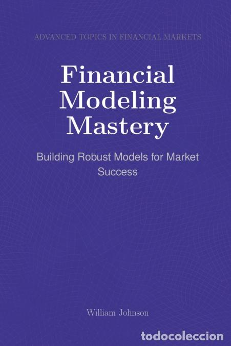 Livres: Financial Modeling Mastery - Building Robust Models for Market Success - William Johnson