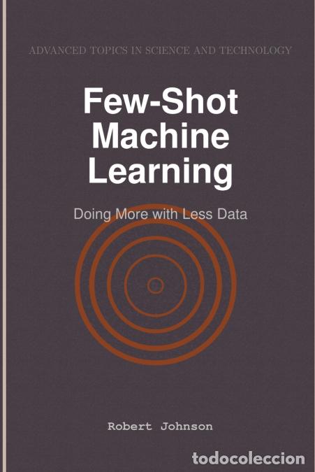 Livros: Few-Shot Machine Learning - Doing More with Less Data - Robert Johnson