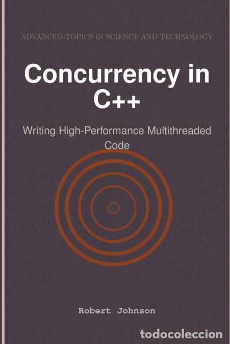 Libros: Concurrency in C++ - Writing High-Performance Multithreaded Code - Robert Johnson - Foto 1