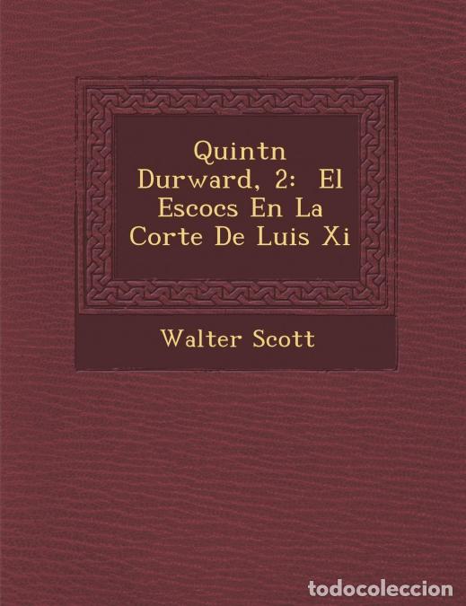 B&uuml;cher: Quint N Durward, 2 - El Escoc S En La Corte de Luis XI - Walter Scott