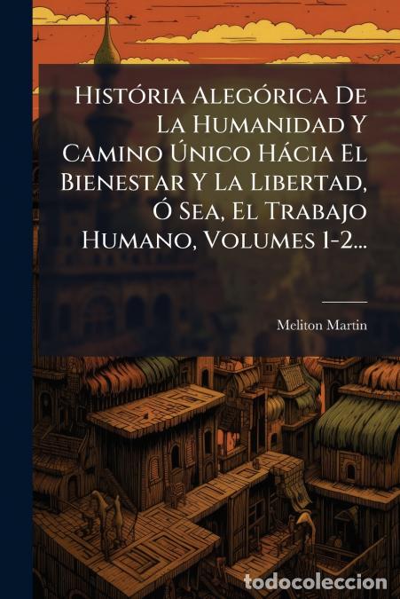 Libros: Hist&oacute;ria Aleg&oacute;rica De La Humanidad Y Camino &Uacute;nico H&aacute;cia El Bienestar Y La Libertad, &Oacute; Sea, El Trabaj