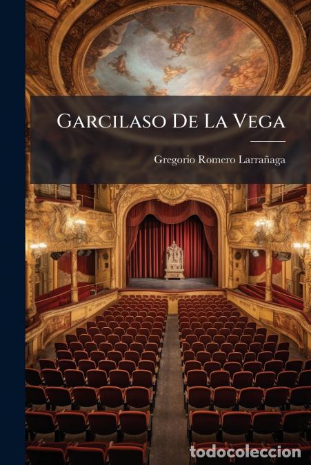 Libri: Garcilaso De La Vega - Drama Original En Cinco Actos Y En Verso - Gregorio Romero Larra&ntilde;aga