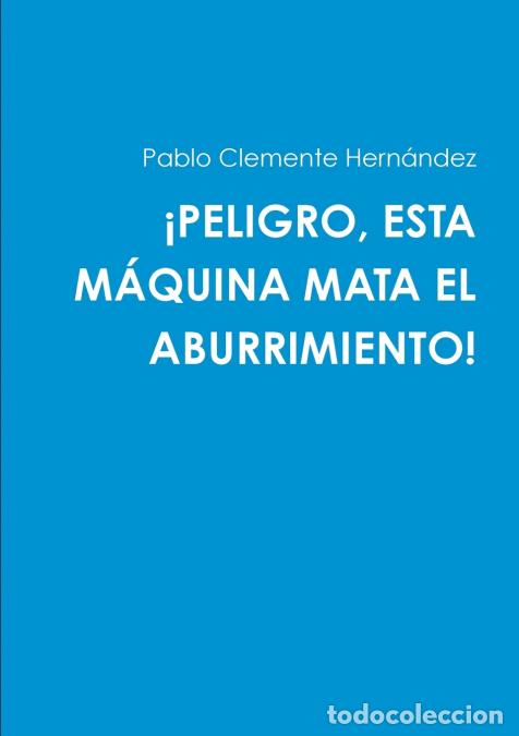 Libri: &iexcl;PELIGRO, ESTA M&Aacute;QUINA MATA EL ABURRIMIENTO! - Pablo Clemente Hernndez,Pablo Clemente Hern&aacute;ndez