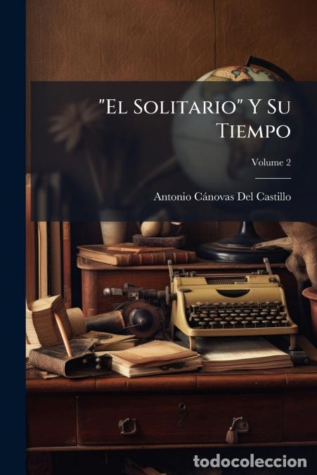 Livros: El Solitario Y Su Tiempo - Biograf&iacute;a De Seraf&iacute;n Est&eacute;banez Calder&oacute;n Y Cr&iacute;tica De Sus Obras; Volume 2