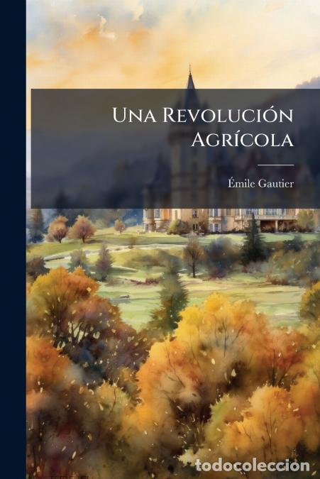 Livros: Una Revoluci&oacute;n Agr&iacute;cola - Georges Ville Y Los Abonos Qu&iacute;micos - &Eacute;mile Gautier
