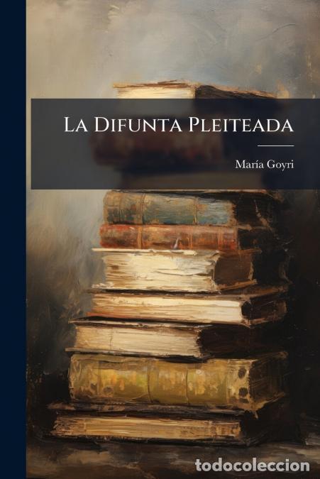 Livros: La Difunta Pleiteada - Estudio De Literatura Comparativa - Mar&iacute;a Goyri