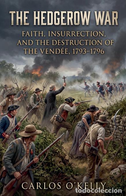 Livros: The Hedgerow War - Faith, Insurrection, and the Destruction of the Vend&eacute;e, 1793-1796. - Carlos O?Kel