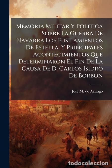 Libri: Memoria Militar Y Politica Sobre La Guerra De Navarra Los Fusilamientos De Estella, Y Principales Ac