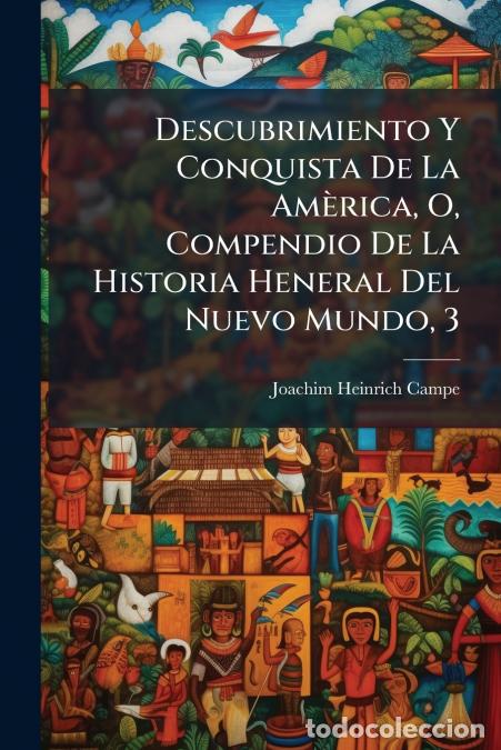 Libri: Descubrimiento Y Conquista De La Am&egrave;rica, O, Compendio De La Historia Heneral Del Nuevo Mundo, 3 - J