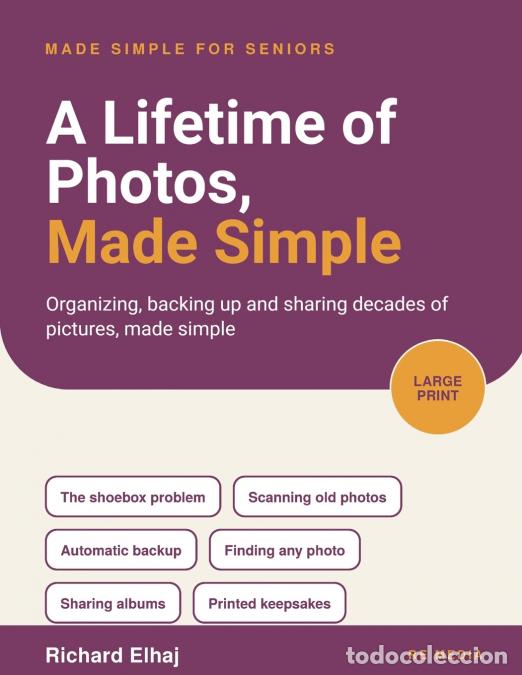 books: A Lifetime of Photos, Made Simple - Organizing, Backing Up and Sharing Decades of Pictures - Richard