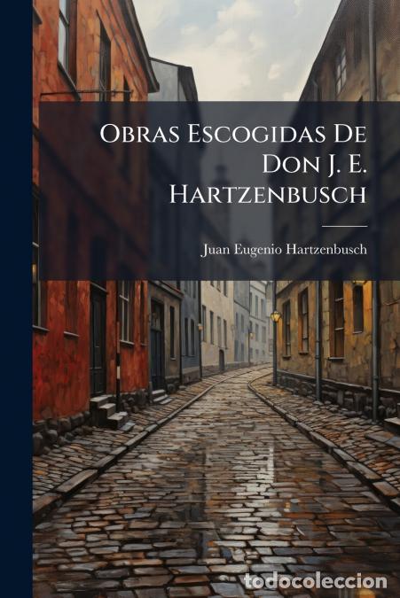 B&uuml;cher: Obras Escogidas De Don J. E. Hartzenbusch - Juan Eugenio Hartzenbusch
