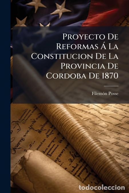 Libros: Proyecto De Reformas &Aacute; La Constitucion De La Provincia De Cordoba De 1870 - Filem&oacute;n Posse