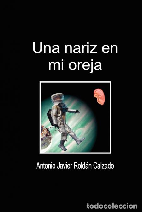 Livres: Una Nariz En Mi Oreja - Antonio Javier Roldn Calzado