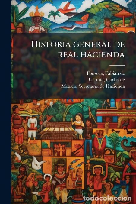 Libros: Historia general de real hacienda - 6 - Fabian De Fonseca,Carlos De Urrutia,MexicoSecretar&iacute;a de Haci