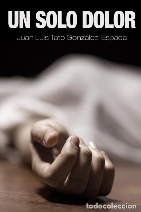 Libros: Un solo dolor - Juan Luis Tato Gonz&aacute;lez-Espada