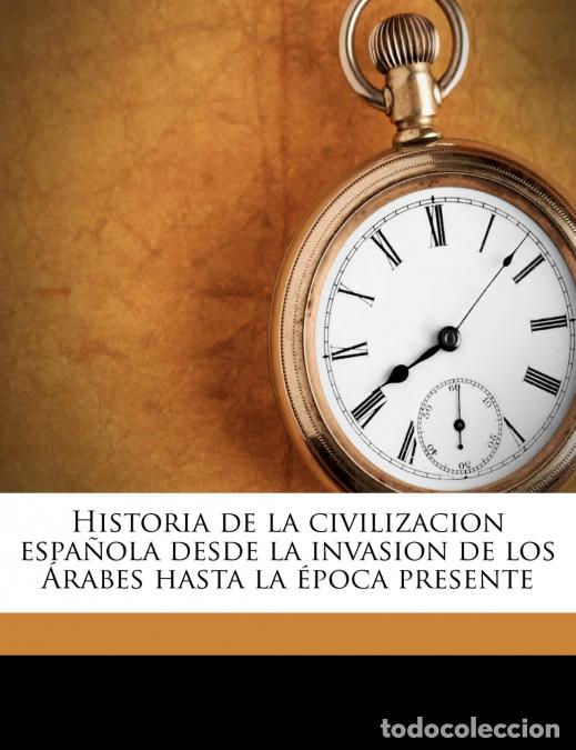 Libros: Historia de la civilizacion espa&ntilde;ola desde la invasion de los &Aacute;rabes hasta la &eacute;poca presente - 3-4 -