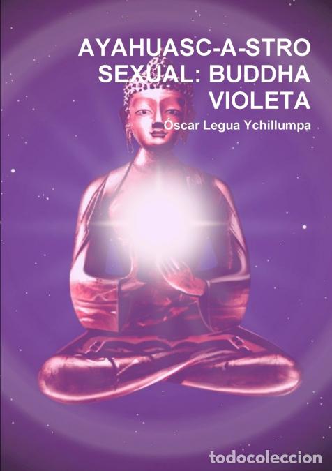 books: Ayahuasc-A-Stro Sexual - Buddha Violeta - Ascar Legua Ychillumpa