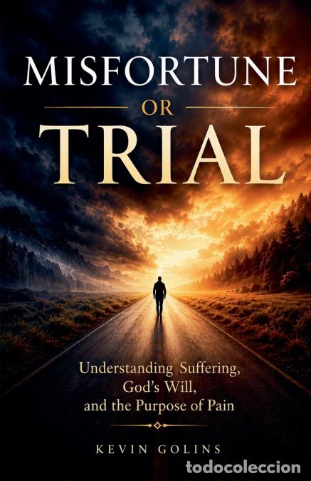 books: Misfortune Or Trial - Understanding Suffering, God?s Will, and the Purpose of Pain - Kevin Golins