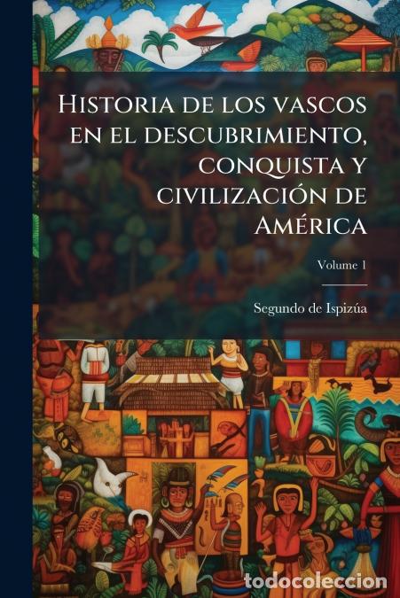 books: Historia de los vascos en el descubrimiento, conquista y civilizaci&oacute;n de Am&eacute;rica; Volume 1 - Segundo