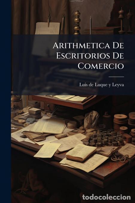 books: Arithmetica De Escritorios De Comercio - En Que Se Comprehenden Todos Los Cambios, Aneages, Reduccio