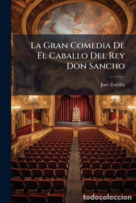 Libri: La Gran Comedia De El Caballo Del Rey Don Sancho - En Cuatro Jornadas Y En Verso - Jos&eacute; Zorrilla