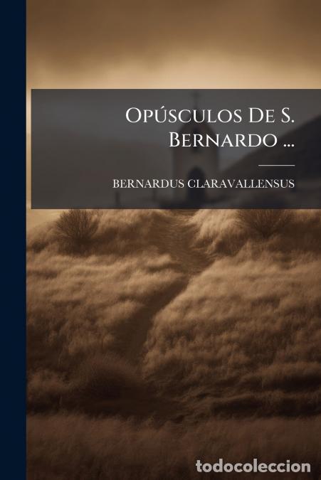 Libros: Op&uacute;sculos De S. Bernardo ... - BERNARDUS CLARAVALLENSUS