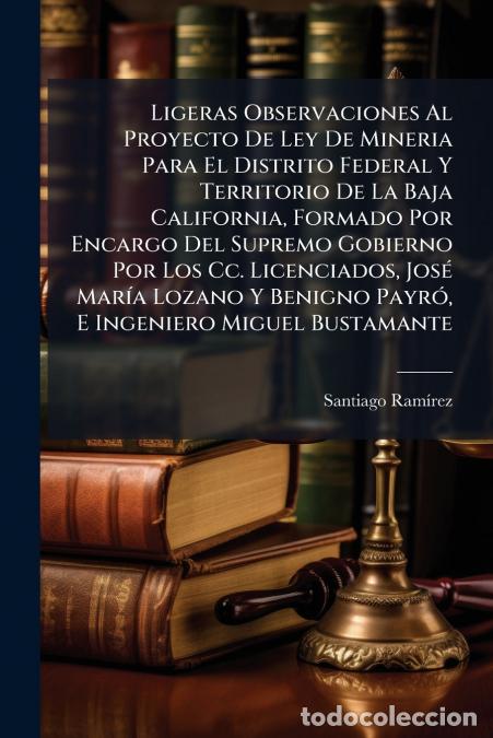 Livros: Ligeras Observaciones Al Proyecto De Ley De Mineria Para El Distrito Federal Y Territorio De La Baja