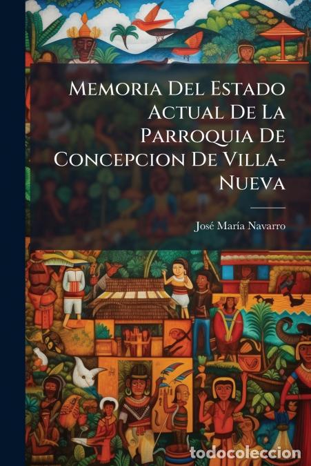 Livros: Memoria Del Estado Actual De La Parroquia De Concepcion De Villa-Nueva - Jos&eacute; Maria Navarro