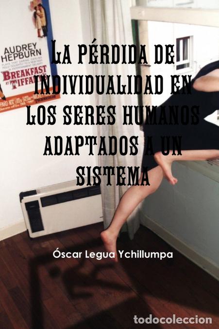 Libri: La Perdida de Individualidad En Los Seres Humanos Adaptados a Un Sistema - Oscar Legua Ychillumpa