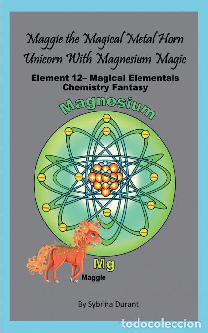 Livres: Maggie The Magical Metal Horn Unicorn With Magnesium Magic - Element 12 - Magical Elementals Chemist