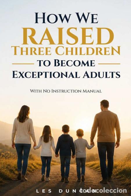 B&uuml;cher: How We Raised Three Children to Become Exceptional Adults - With No Instruction Manual - Les Duncan