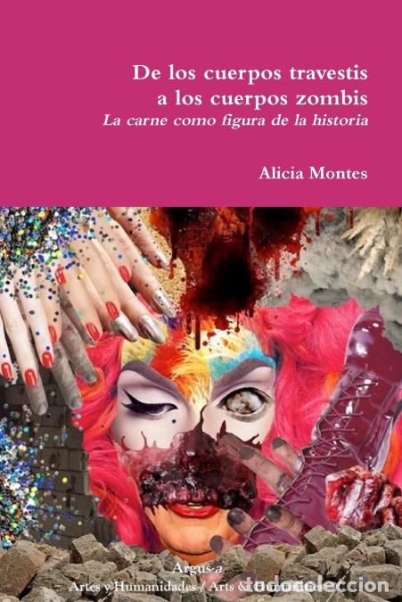 Libri: De los cuerpos travestis a los cuerpos zombis. La carne como figura de la historia - Alicia Montes
